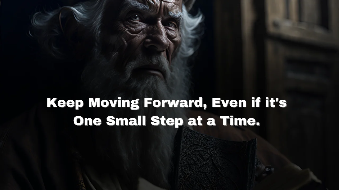 Keep Moving Forward, Even if it's One Small Step at a Time.