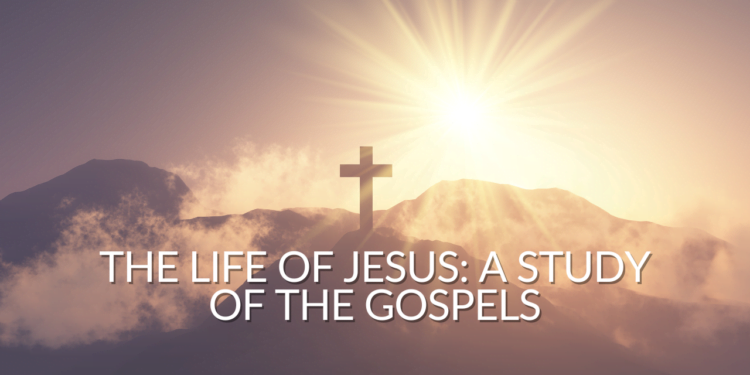 The Life of Jesus: A Study of the Gospels