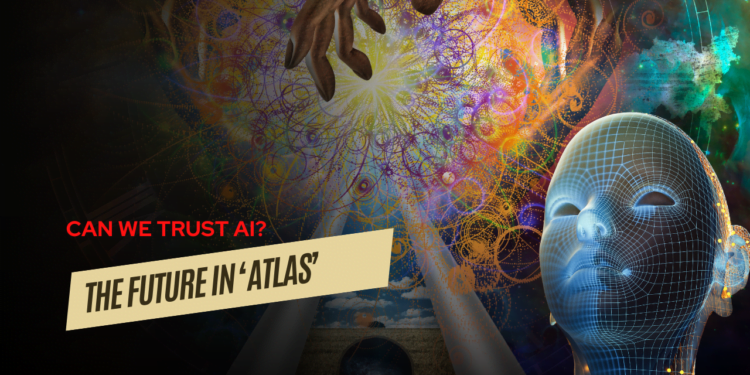Exploring Netflix Movie "Atlas"  Can We Trust AI Now or in the Near Future? What’s Your Faith