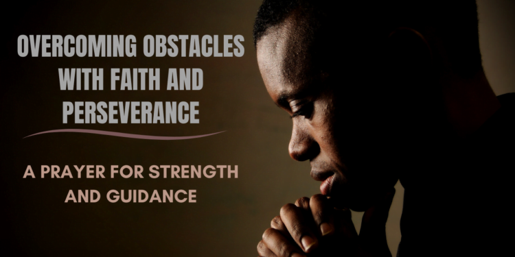 Overcoming Obstacles with Faith and Perseverance