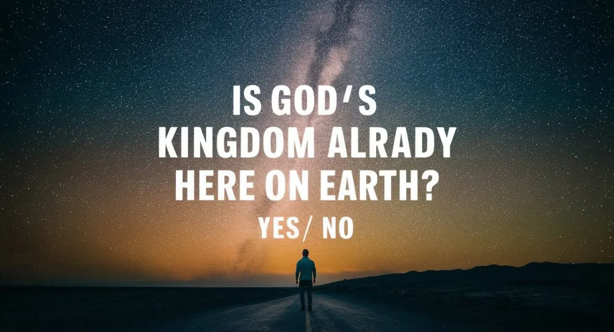Is God's Kingdom Already Here on Earth: Yes/ No