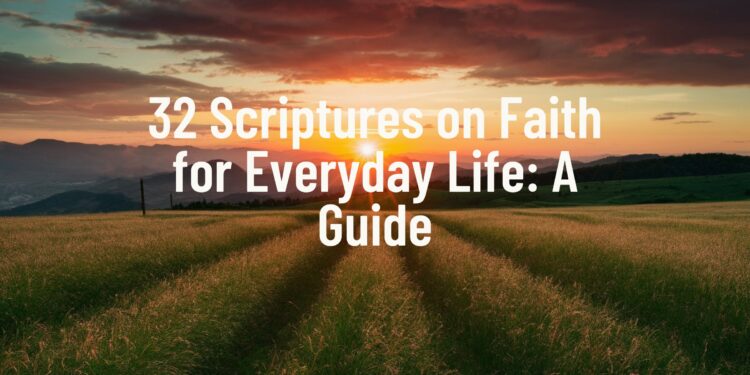 32 Scriptures on Faith for Everyday Life: A Guide