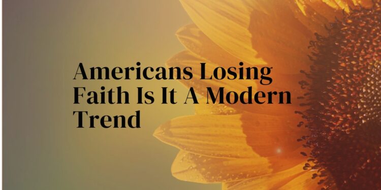 Americans Losing Faith Is It A Modern Trend
