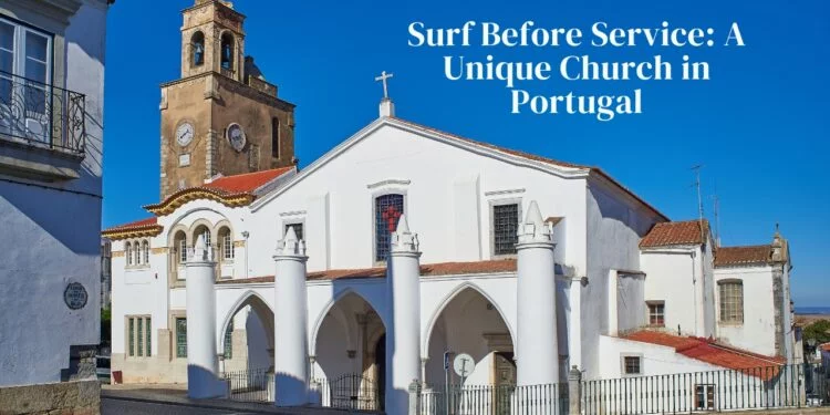 Surf Before Service: A Unique Church in Portugal