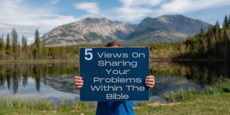 5 Views On Sharing Your Problems Within The Bible