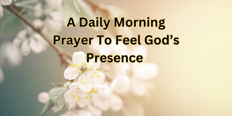 Daily Morning Prayer to Feel God’s Presence