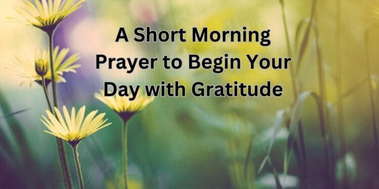 A Short Morning Prayer to Begin Your Day with Gratitude