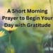 A Short Morning Prayer to Begin Your Day with Gratitude