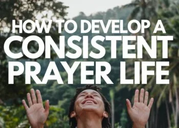 How To Develop A Consistent Prayer Life