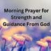 Morning Prayer for Strength and Guidance From God