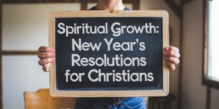 Spiritual Growth: New Year's Resolutions For Christians