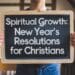 Spiritual Growth: New Year's Resolutions For Christians
