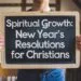 Spiritual Growth: New Year's Resolutions For Christians