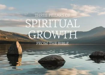Three Pillars Of Spiritual Growth From The Bible