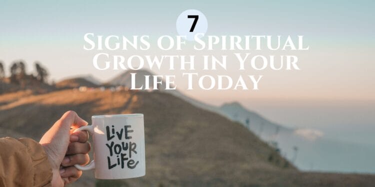 7 Signs of Spiritual Growth in Your Life Today