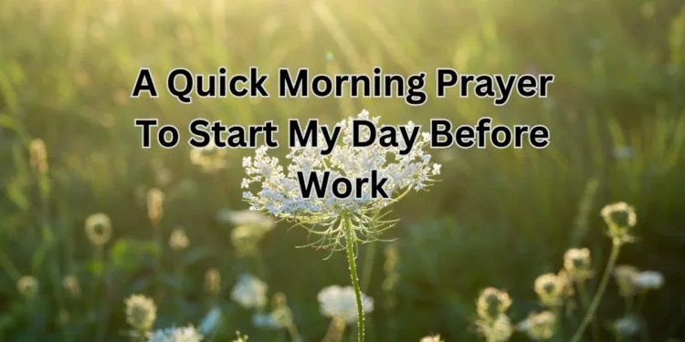 A Quick Morning Prayer To Start My Day Before Work (1)