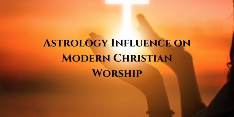 Astrology Influence on Modern Christian Worship