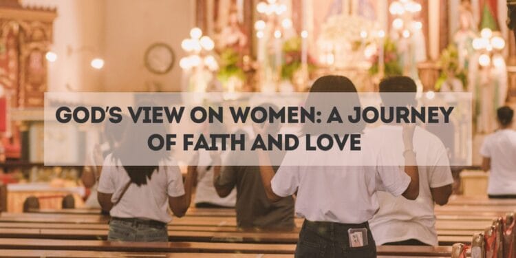 God’s View on Women: A Journey of Faith and Love