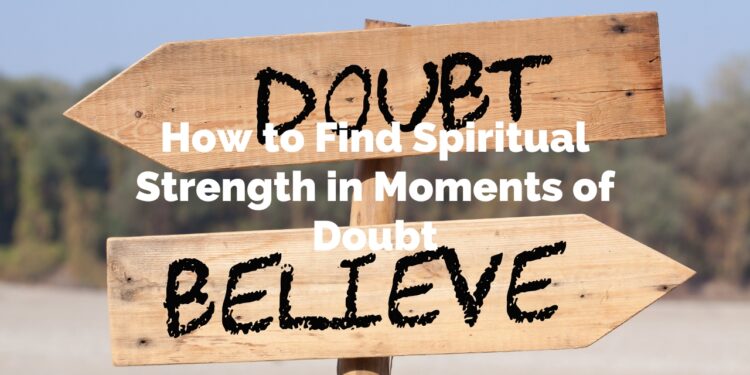 How to Find Spiritual Strength in Moments of Doubt