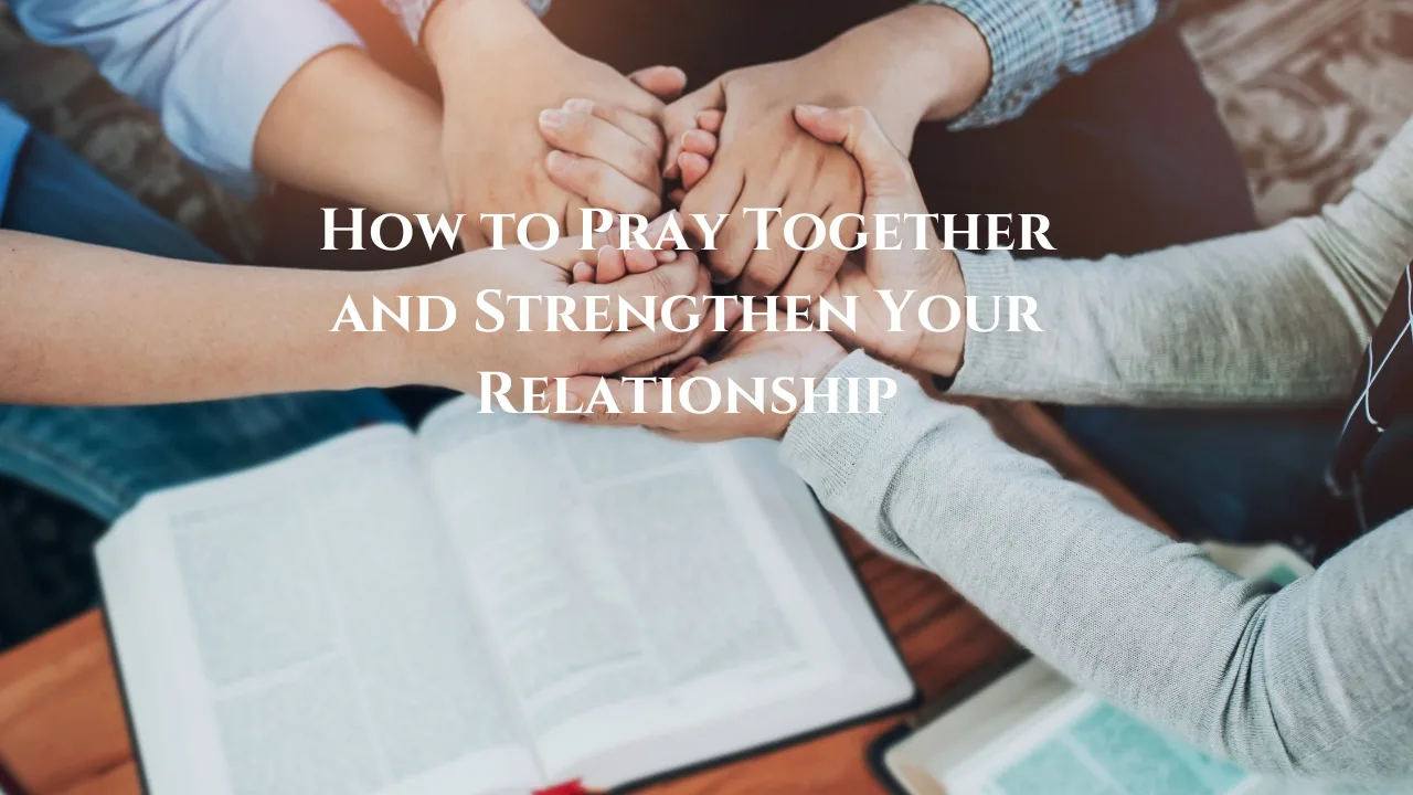 How to Pray Together and Strengthen Your Relationship