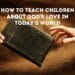How to Teach Children About God’s Love in Today's World (1)