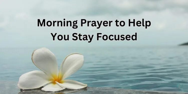 Morning Prayer to Help You Stay Focused