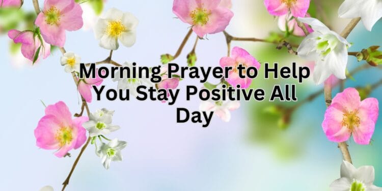 Morning Prayer to Help You Stay Positive All Day
