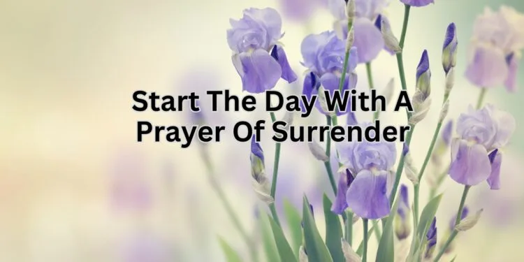 Start The Day With A Prayer Of Surrender