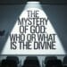The Mystery of God: Who or What Is the Divine