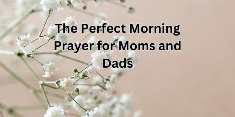 The Perfect Morning Prayer for Moms and Dads