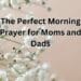 The Perfect Morning Prayer for Moms and Dads