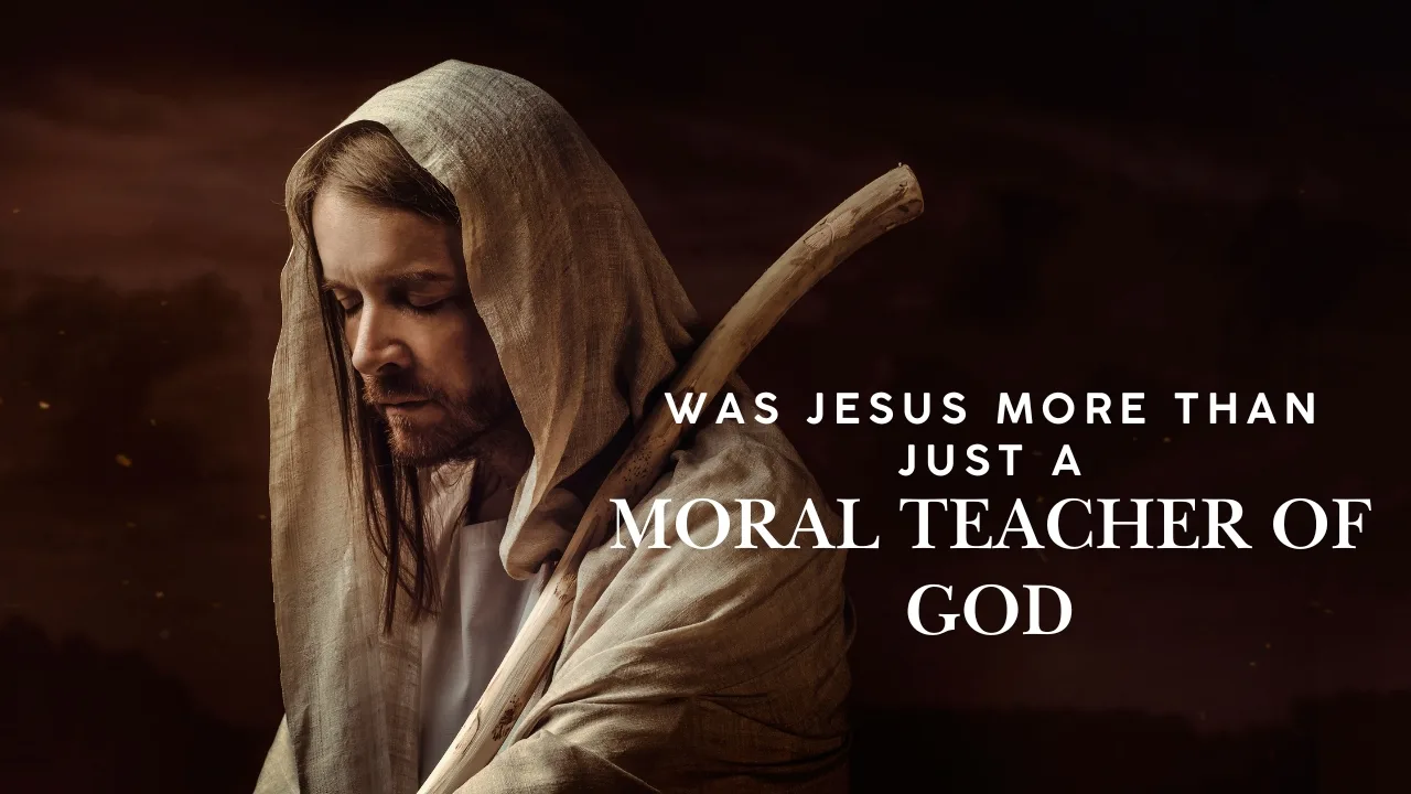 Was Jesus More Than Just a Moral Teacher of God