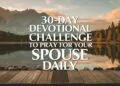 30-Day Devotional Challenge to Pray for Your Spouse Daily