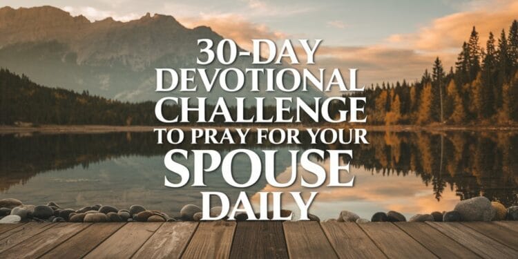 30-Day Devotional Challenge to Pray for Your Spouse Daily