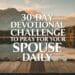 30-Day Devotional Challenge to Pray for Your Spouse Daily