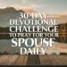 30-Day Devotional Challenge to Pray for Your Spouse Daily