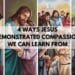 4 Ways Jesus Demonstrated Compassion We Can Learn From