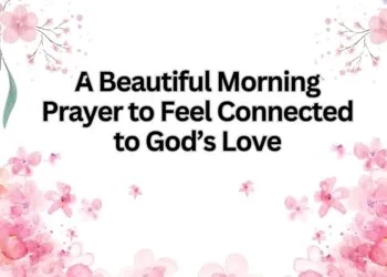 A Beautiful Morning Prayer to Feel Connected to God’s Love