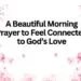 A Beautiful Morning Prayer to Feel Connected to God’s Love