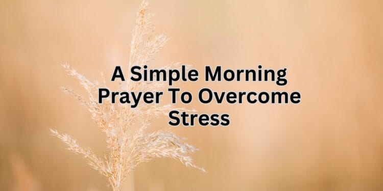 A Simple Morning Prayer To Overcome Stress (1)