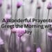 A Wonderful Prayer to Greet the Morning with Joy