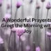 A Wonderful Prayer to Greet the Morning with Joy