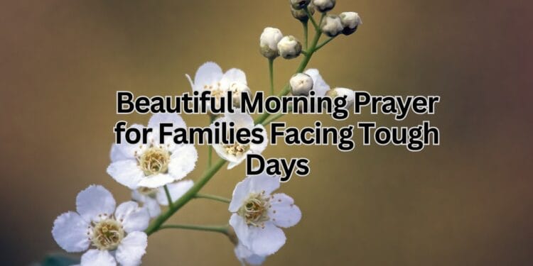 Beautiful Morning Prayer for Families Facing Tough Days