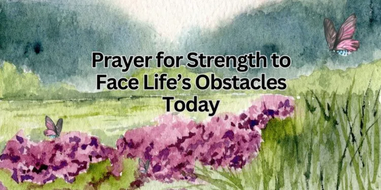 Prayer for Strength to Face Life’s Obstacles Today