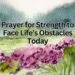 Prayer for Strength to Face Life’s Obstacles Today