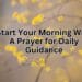 Start Your Morning With A Prayer for Daily Guidance