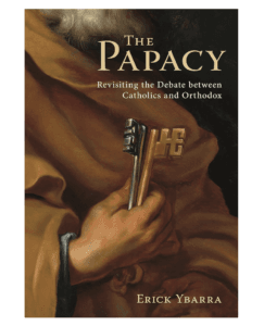 The Papacy: Revisiting the Debate Between Catholics and Orthodox
