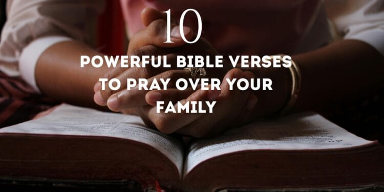 10 Powerful Bible Verses to Pray Over Your Family