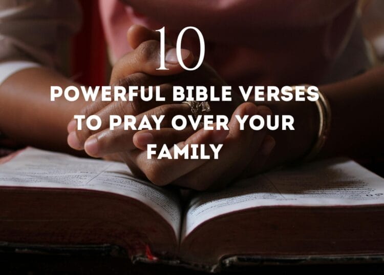 10 Powerful Bible Verses to Pray Over Your Family