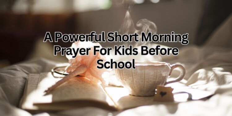 A Powerful Short Morning Prayer For Kids Before School